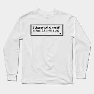 I whisper wtf to myself at least 20 times a day Long Sleeve T-Shirt